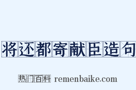 将还都寄献臣造句是什么意思的图片